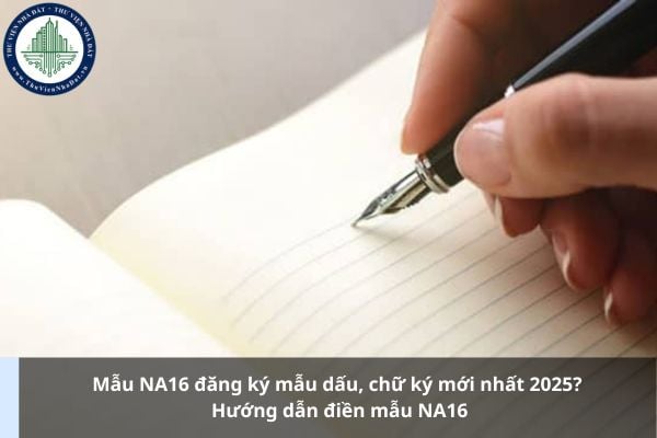 Mẫu NA16 đăng ký mẫu dấu, chữ ký mới nhất 2025? Hướng dẫn điền mẫu NA16