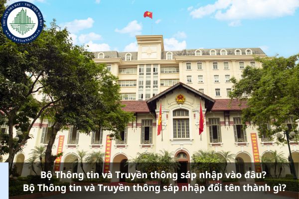 Bộ Thông tin và Truyền thông sáp nhập vào đâu? Bộ Thông tin và Truyền thông sáp nhập đổi tên thành gì?