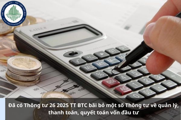 Đã có Thông tư 26 2025 TT BTC bãi bỏ một số Thông tư về quản lý, thanh toán, quyết toán vốn đầu tư