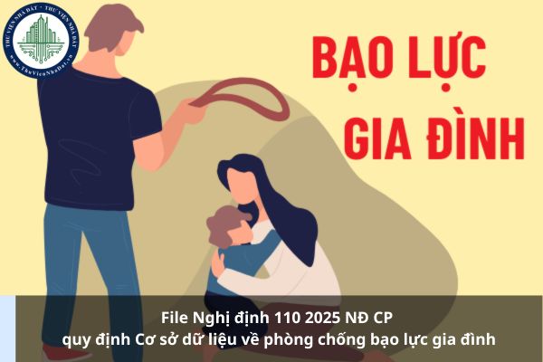 File Nghị định 110 2025 NĐ CP quy định Cơ sở dữ liệu về phòng chống bạo lực gia đình