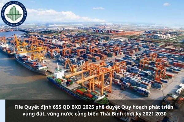 File Quyết định 655 QĐ BXD 2025 phê duyệt Quy hoạch phát triển vùng đất, vùng nước cảng biển Thái Bình thời kỳ 2021 2030
