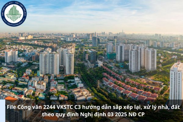 File Công văn 2244 VKSTC C3 hướng dẫn sắp xếp lại, xử lý nhà, đất theo quy định Nghị định 03 2025 NĐ CP