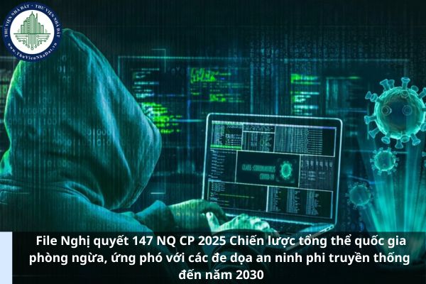 File Nghị quyết 147 NQ CP 2025 Chiến lược tổng thể quốc gia phòng ngừa, ứng phó với các đe dọa an ninh phi truyền thống đến năm 2030