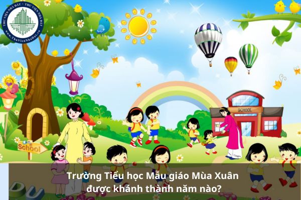 Trường Tiểu học Mẫu giáo Mùa Xuân được khánh thành năm nào?