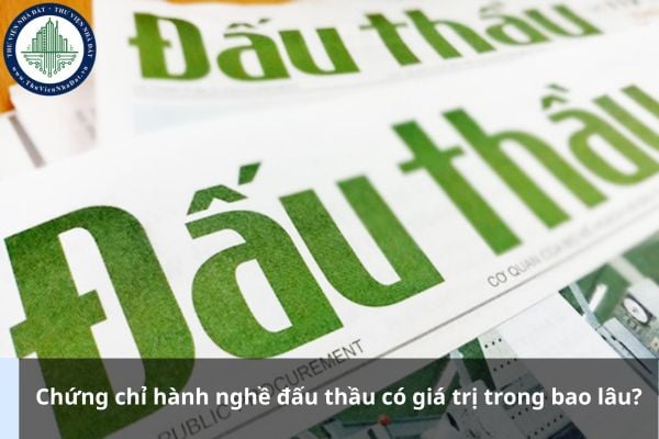 Chứng chỉ hành nghề đấu thầu có giá trị trong bao lâu?