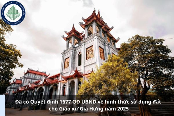 Đã có Quyết định 1677 QĐ UBND về hình thức sử dụng đất cho Giáo xứ Gia Hưng năm 2025