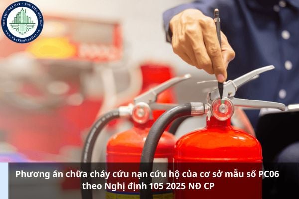 Phương án chữa cháy cứu nạn cứu hộ của cơ sở mẫu số PC06 theo Nghị định 105 2025 NĐ CP
