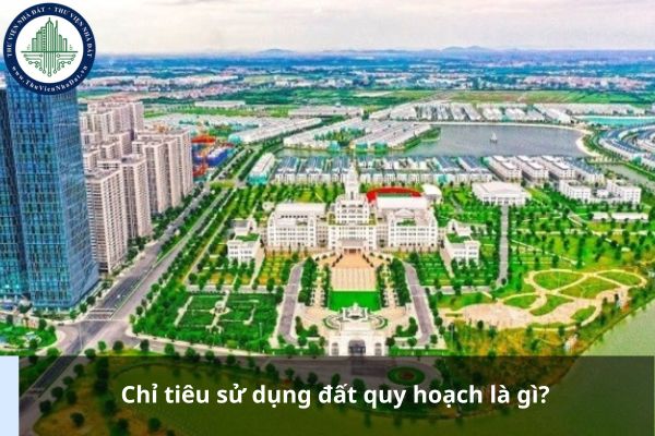 Chỉ tiêu sử dụng đất quy hoạch là gì?
