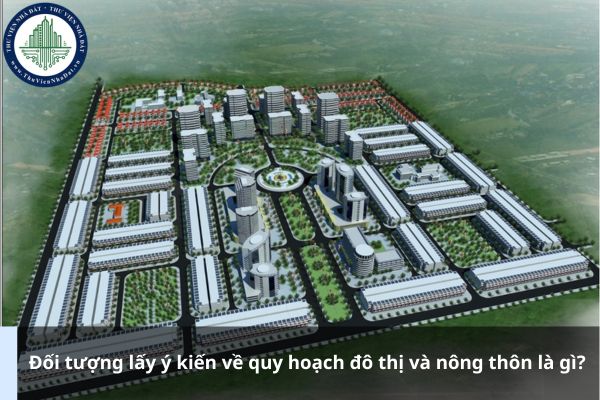 Đối tượng lấy ý kiến về quy hoạch đô thị và nông thôn là gì?