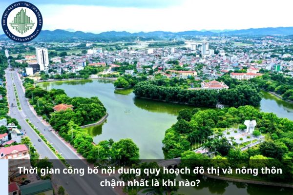 Thời gian công bố nội dung quy hoạch đô thị và nông thôn chậm nhất là khi nào?