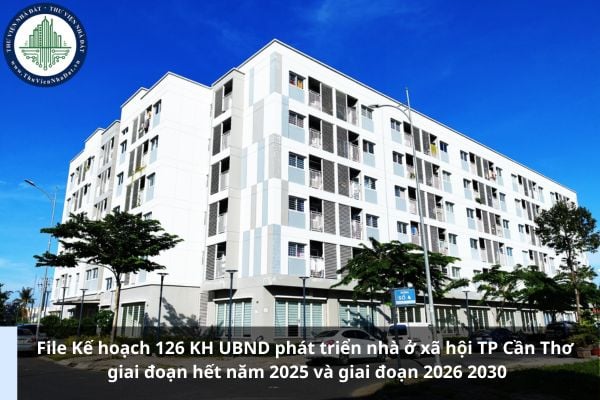 File Kế hoạch 126 KH UBND phát triển nhà ở xã hội TP Cần Thơ giai đoạn hết năm 2025 và giai đoạn 2026 2030