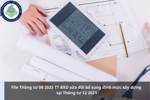 File Thông tư 08 2025 TT BXD sửa đổi bổ sung định mức xây dựng tại Thông tư 12 2021