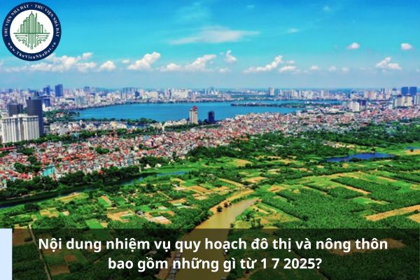 Nội dung nhiệm vụ quy hoạch đô thị và nông thôn bao gồm những gì từ 1 7 2025?