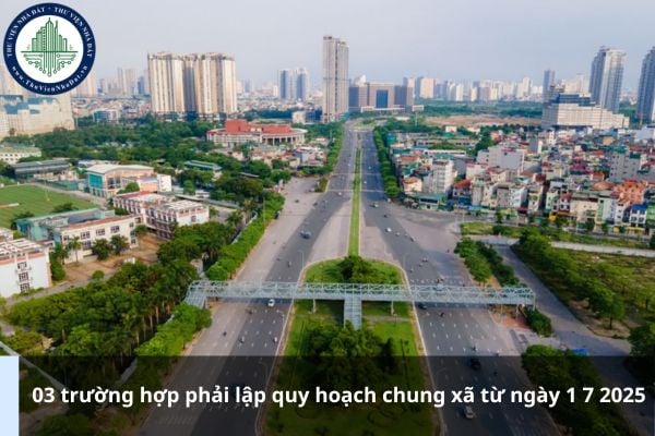 03 trường hợp phải lập quy hoạch chung xã từ ngày 1 7 2025