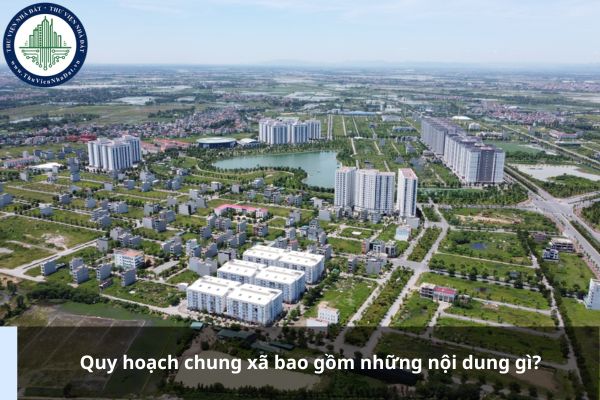 Quy hoạch chung xã bao gồm những nội dung gì?