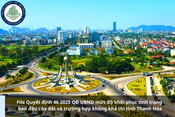 File Quyết định 46 2025 QĐ UBND mức độ khôi phục tình trạng ban đầu của đất và trường hợp không khả thi tỉnh Thanh Hóa