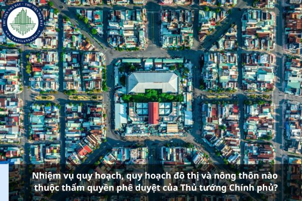 Nhiệm vụ quy hoạch, quy hoạch đô thị và nông thôn nào thuộc thẩm quyền phê duyệt của Thủ tướng Chính phủ?