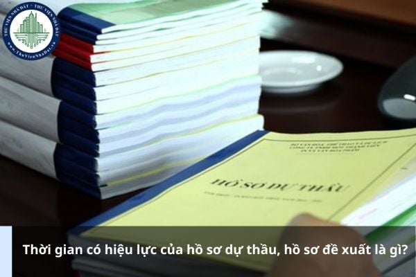 Thời gian có hiệu lực của hồ sơ dự thầu, hồ sơ đề xuất là gì?