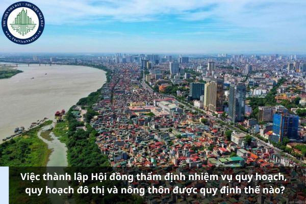 Việc thành lập Hội đồng thẩm định nhiệm vụ quy hoạch, quy hoạch đô thị và nông thôn được quy định thế nào?
