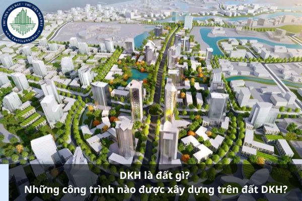 DKH là đất gì? Những công trình nào được xây dựng trên đất DKH?