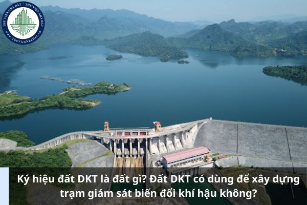 Ký hiệu đất DKT là đất gì? Đất DKT có dùng để xây dựng trạm giám sát biến đổi khí hậu không?
