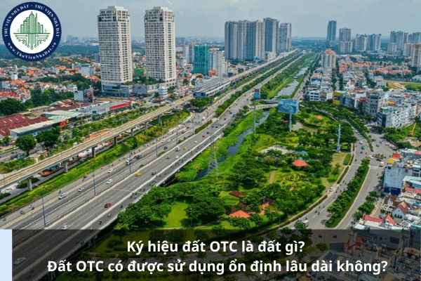 Ký hiệu đất OTC là đất gì? Đất OTC có được sử dụng ổn định lâu dài không?