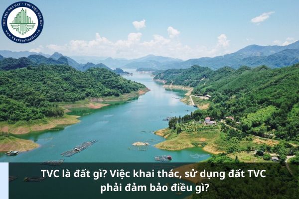 TVC là đất gì? Việc khai thác, sử dụng đất TVC phải đảm bảo điều gì?