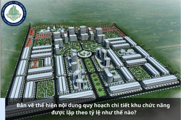Bản vẽ thể hiện nội dung quy hoạch chi tiết khu chức năng được lập theo tỷ lệ như thế nào?