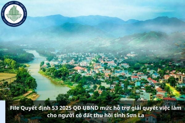 File Quyết định 53 2025 QĐ UBND mức hỗ trợ giải quyết việc làm cho người có đất thu hồi tỉnh Sơn La