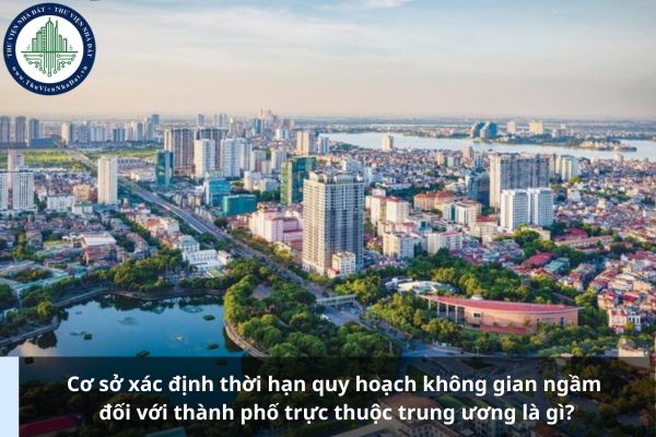 Cơ sở xác định thời hạn quy hoạch không gian ngầm đối với thành phố trực thuộc trung ương là gì?