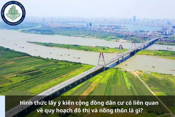 Hình thức lấy ý kiến cộng đồng dân cư có liên quan về quy hoạch đô thị và nông thôn là gì?