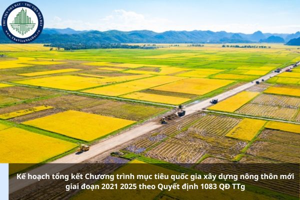 Kế hoạch tổng kết Chương trình mục tiêu quốc gia xây dựng nông thôn mới giai đoạn 2021 2025 theo Quyết định 1083 QĐ TTg