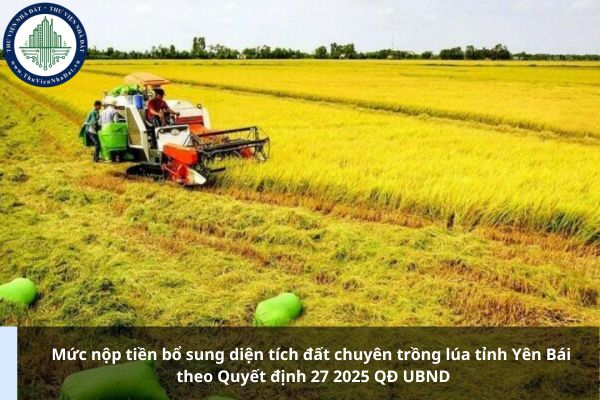 Mức nộp tiền bổ sung diện tích đất chuyên trồng lúa tỉnh Yên Bái theo Quyết định 27 2025 QĐ UBND