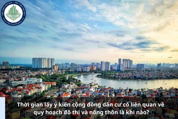 Thời gian lấy ý kiến cộng đồng dân cư có liên quan về quy hoạch đô thị và nông thôn là khi nào?