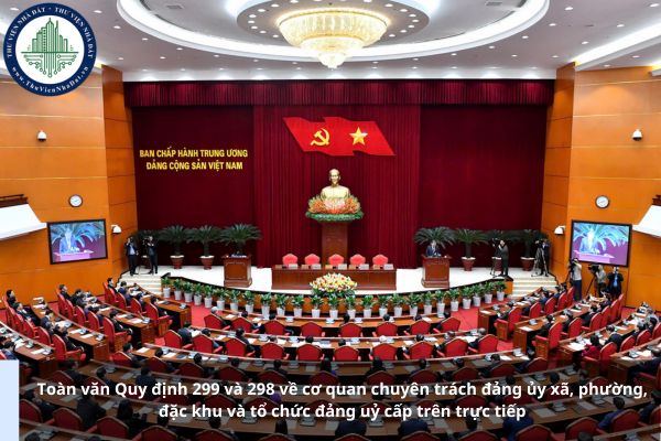 Toàn văn Quy định 299 và 298 về cơ quan chuyên trách đảng ủy xã, phường, đặc khu và tổ chức đảng uỷ cấp trên trực tiếp