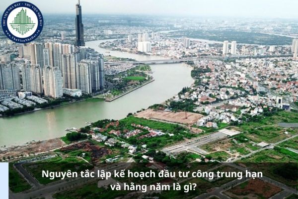 Nguyên tắc lập kế hoạch đầu tư công trung hạn và hằng năm là gì?