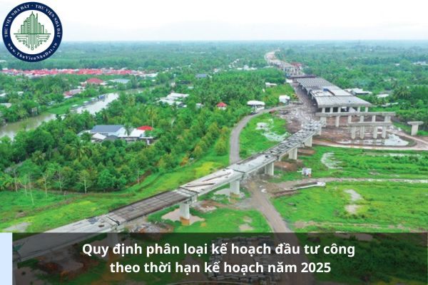 Quy định phân loại kế hoạch đầu tư công theo thời hạn kế hoạch năm 2025