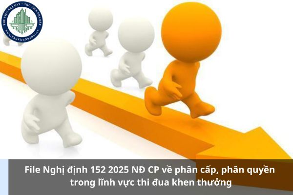 File Nghị định 152 2025 NĐ CP về phân cấp, phân quyền trong lĩnh vực thi đua khen thưởng