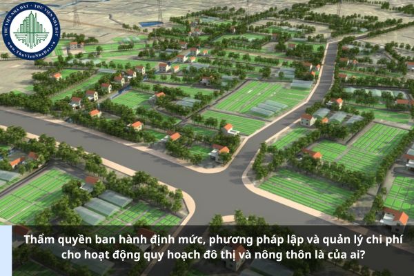 Thẩm quyền ban hành định mức, phương pháp lập và quản lý chi phí cho hoạt động quy hoạch đô thị và nông thôn là của ai?