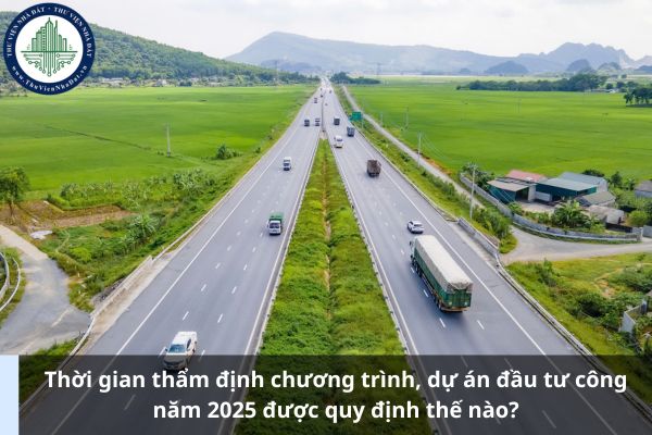 Thời gian thẩm định chương trình, dự án đầu tư công năm 2025 được quy định thế nào?