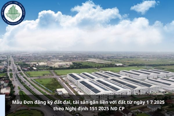Mẫu Đơn đăng ký đất đai, tài sản gắn liền với đất từ ngày 1 7 2025 theo Nghị định 151 2025 NĐ CP