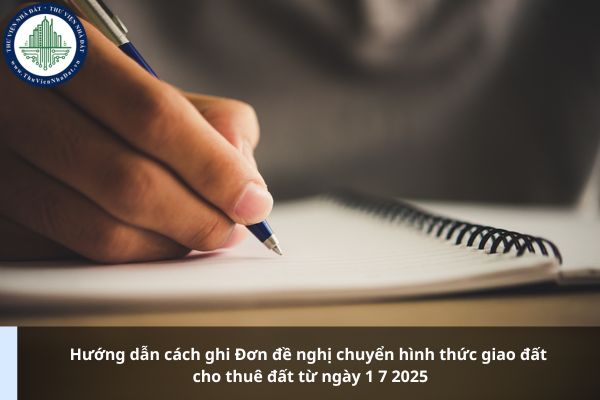 Hướng dẫn cách ghi Đơn đề nghị chuyển hình thức giao đất cho thuê đất từ ngày 1 7 2025