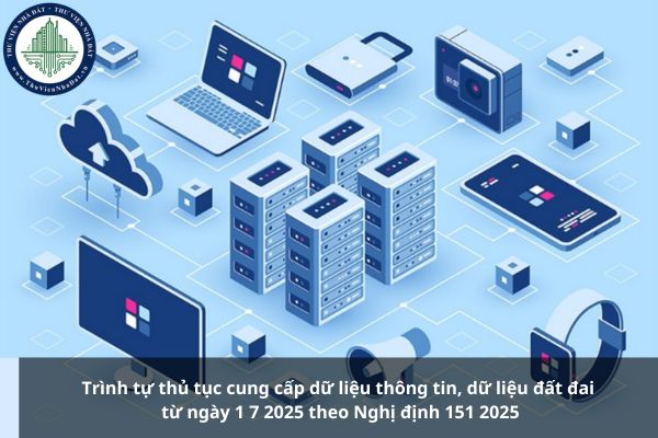 Trình tự thủ tục cung cấp dữ liệu thông tin, dữ liệu đất đai từ ngày 1 7 2025 theo Nghị định 151 2025