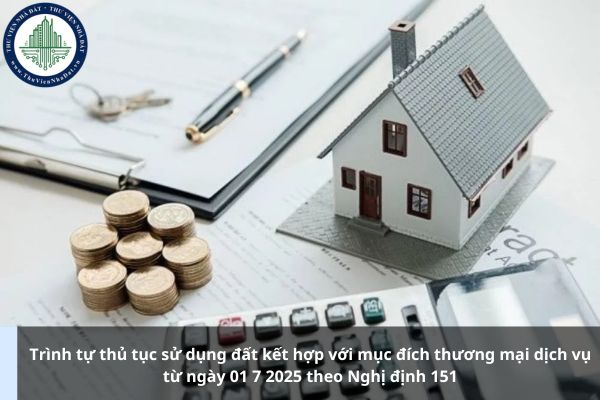 Trình tự thủ tục sử dụng đất kết hợp với mục đích thương mại dịch vụ từ ngày 01 7 2025 theo Nghị định 151