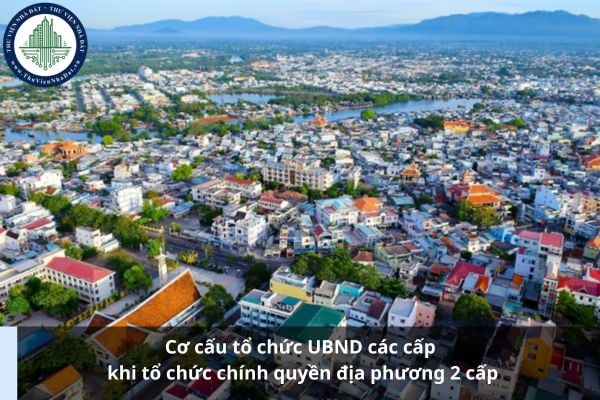 Cơ cấu tổ chức UBND các cấp khi tổ chức chính quyền địa phương 2 cấp