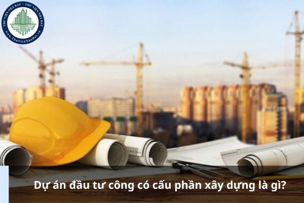 Dự án đầu tư công có cấu phần xây dựng là gì?