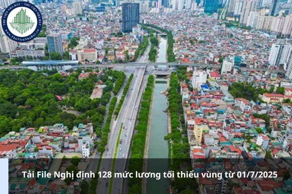 Tải File Nghị định 128 mức lương tối thiểu vùng từ 01/7/2025