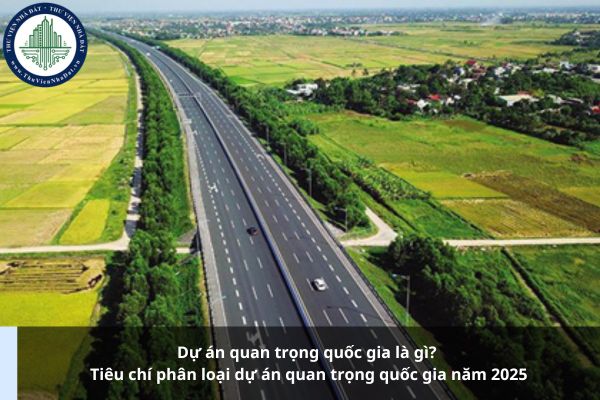 Dự án quan trọng quốc gia là gì? Tiêu chí phân loại dự án quan trọng quốc gia năm 2025