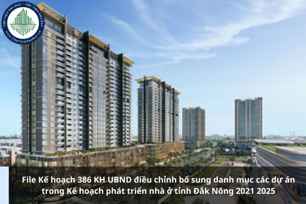 File Kế hoạch 386 KH UBND điều chỉnh bổ sung danh mục các dự án trong Kế hoạch phát triển nhà ở tỉnh Đắk Nông 2021 2025