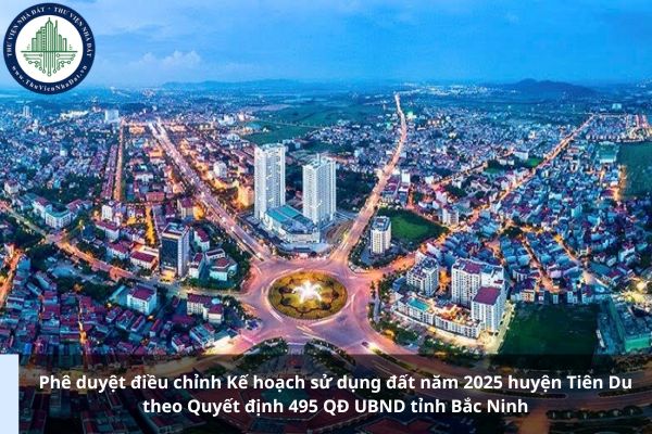 Phê duyệt điều chỉnh Kế hoạch sử dụng đất năm 2025 huyện Tiên Du theo Quyết định 495 QĐ UBND tỉnh Bắc Ninh